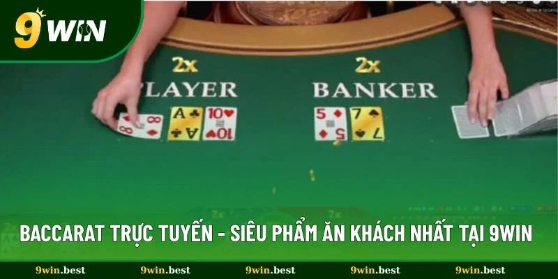 Baccarat Trực Tuyến - Siêu Phẩm Ăn Khách Nhất Tại 9win