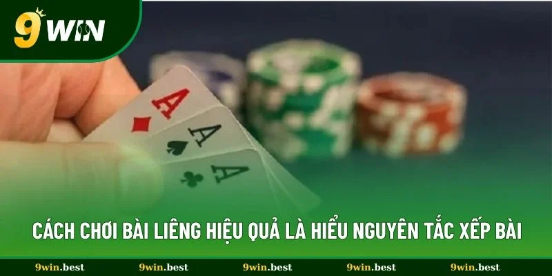 Cách chơi bài liêng hiệu quả là hiểu nguyên tắc xếp bài