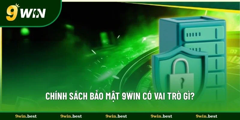 Chính sách bảo mật 9win có vai trò gì?