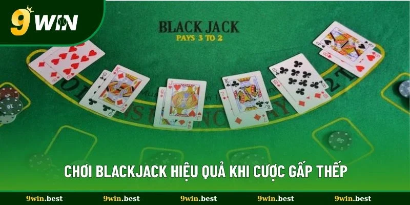 Chơi blackjack hiệu quả khi cược gấp thếp