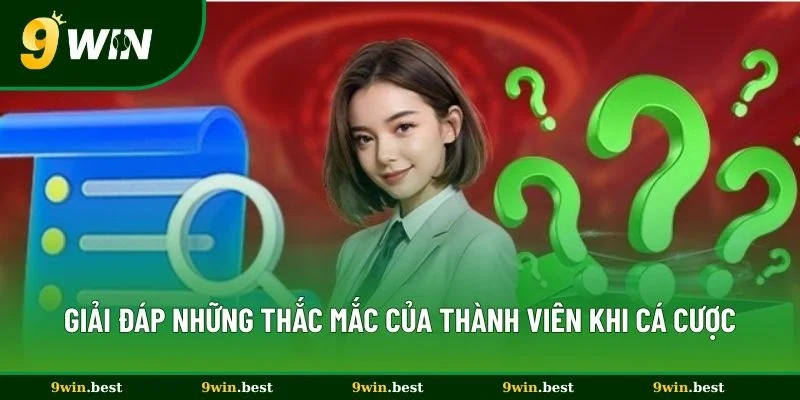 Giải đáp những thắc mắc của thành viên khi cá cược tại 9win