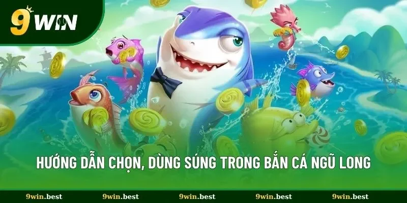 Hướng dẫn chọn, dùng súng trong bắn cá Ngũ Long