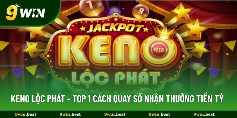 Keno Lộc Phát - Top 1 Cách Quay Số Nhận Thưởng Tiền Tỷ