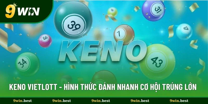 Keno Vietlott - Hình Thức Đánh Lô Nhanh Có Cơ Hội Trúng Lớn