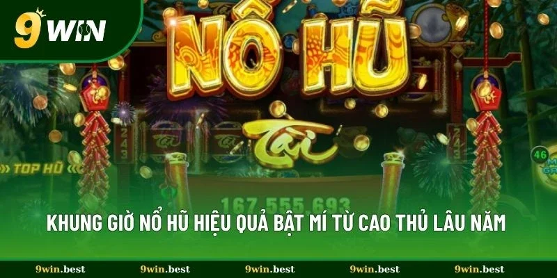 Khung Giờ Nổ Hũ Hiệu Quả Bật Mí Từ Cao Thủ Lâu Năm Tại 9win