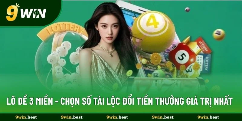 Lô Đề 3 Miền - Chọn Số Tài Lộc Đổi Tiền Thưởng Giá Trị Nhất