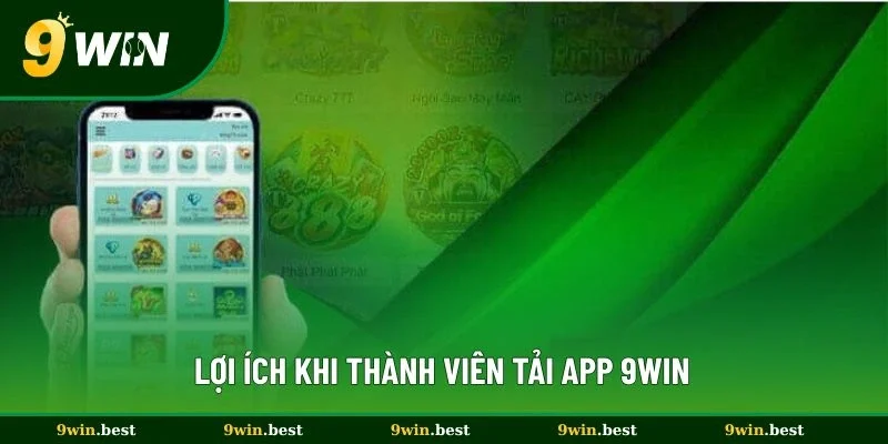 Lợi ích khi thành viên tải app 9win 