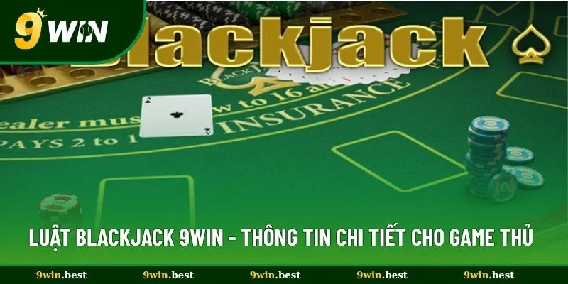 Luật Blackjack 9win - Thông Tin Chi Tiết Nhất Cho Game Thủ