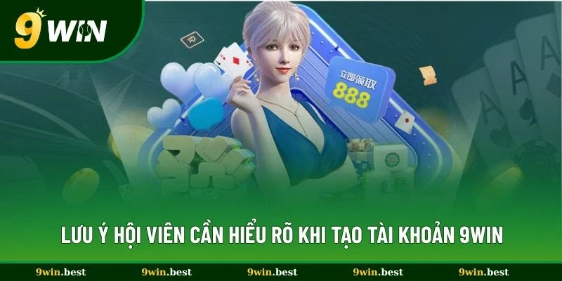 Lưu ý hội viên cần hiểu rõ khi tạo tài khoản 9win