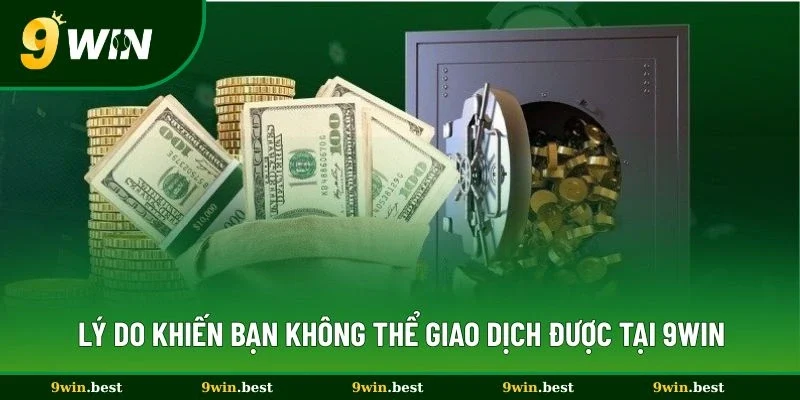 Lý do khiến thành viên không thể giao dịch được tại 9win