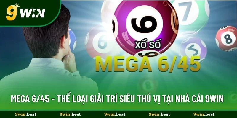 Mega 6/45 - Thể Loại Giải Trí Siêu Thú Vị Tại Nhà Cái 9win