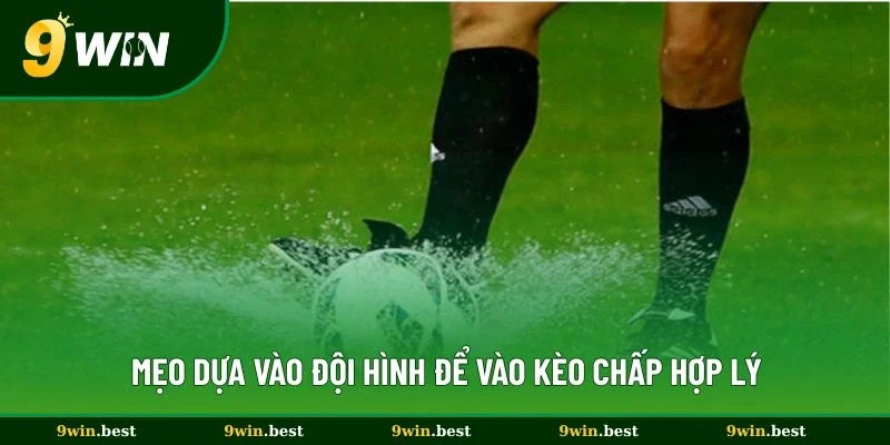 Mẹo dựa vào đội hình để vào kèo chấp hợp lý