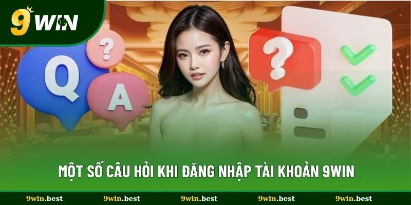 Một số câu hỏi khi đăng nhập tài khoản 9win