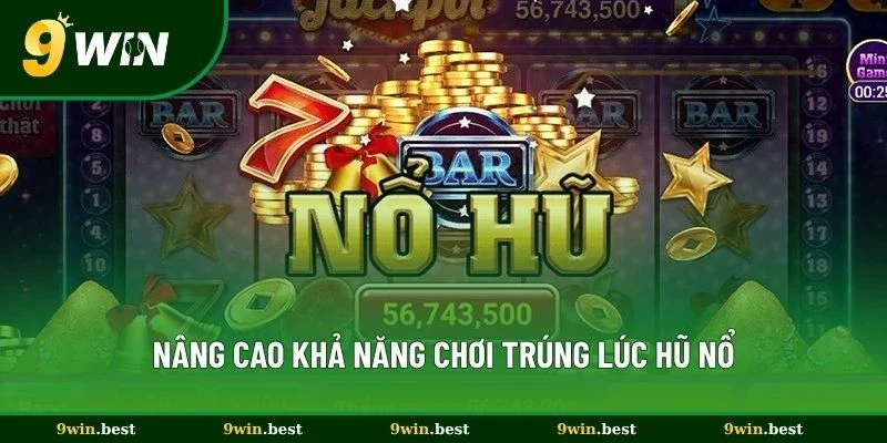 Nâng cao khả năng chơi trúng lúc hũ nổ