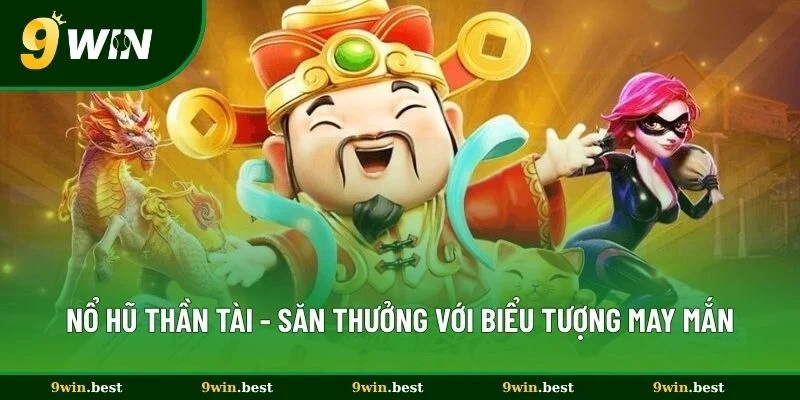 Nổ Hũ Thần Tài 9win - Săn Thưởng Lớn Với Biểu Tượng May Mắn