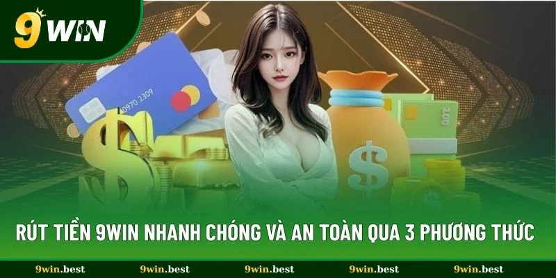 Rút Tiền 9win Nhanh Chóng Và An Toàn Qua 3 Phương Thức