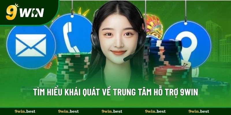 Tìm hiểu khái quát về trung tâm hỗ trợ 9win