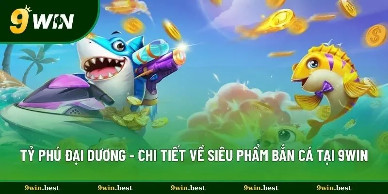 Tỷ Phú Đại Dương - Chi Tiết Về Siêu Phẩm Bắn Cá Tại 9win